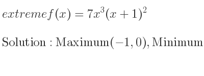 The extreme f(x)=7x^3(x+1)^2 is Maximum(-1,0),Minimum(-3/5 ,-756/3125),Saddle(0,0)